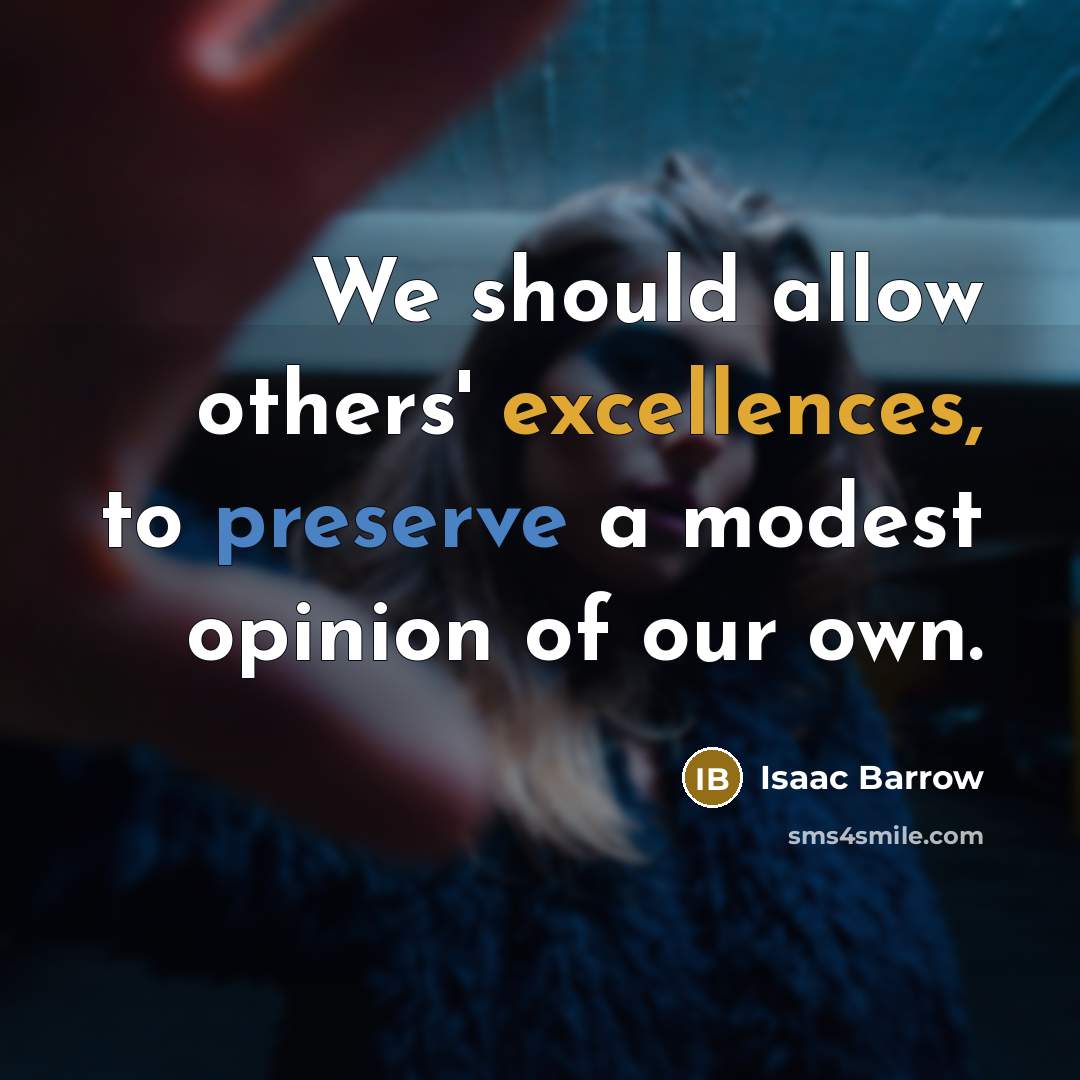 “We should allow others' excellences, to preserve a modest opinion of our own.” quote by Isaac Barrow