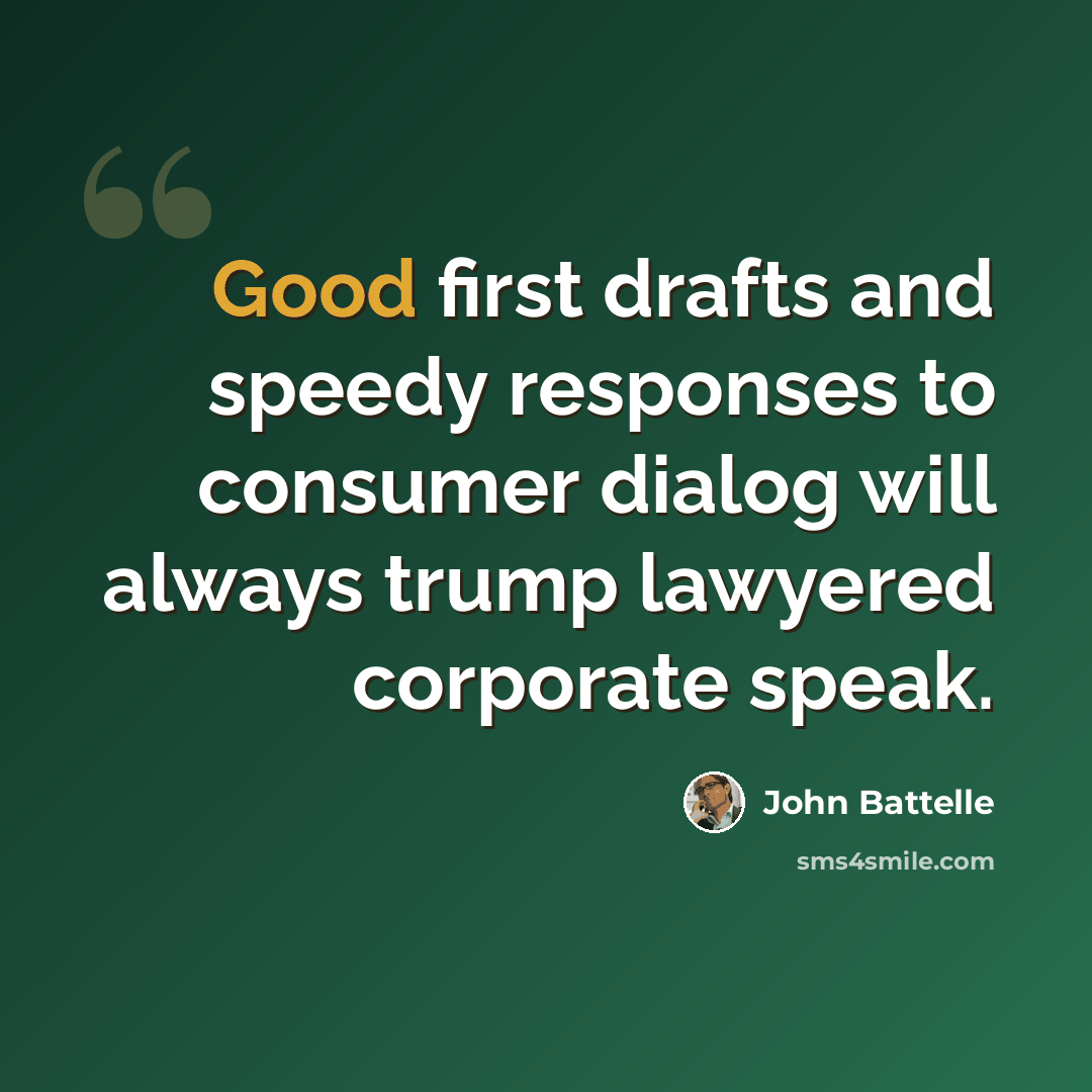 “Good first drafts and speedy responses to consumer dialog will always trump lawyered corporate speak.” quote by John Battelle