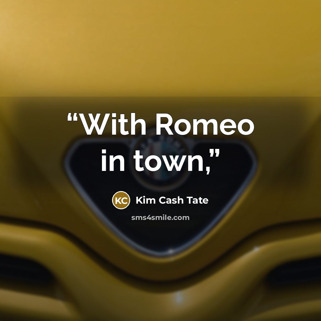 “With Romeo in town,” quote by Kim Cash Tate