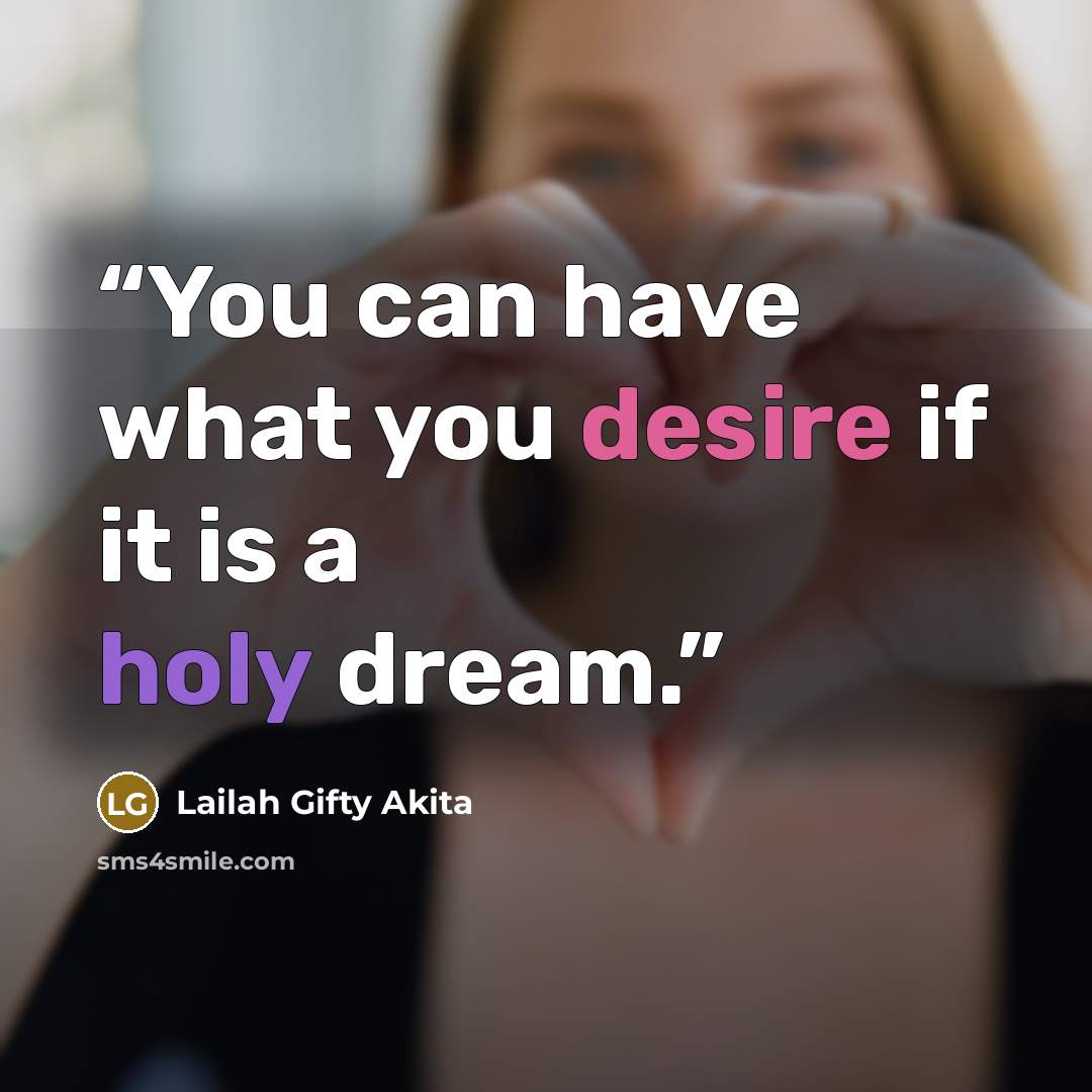 “You can have what you desire if it is a holy dream.” quote by Lailah Gifty Akita