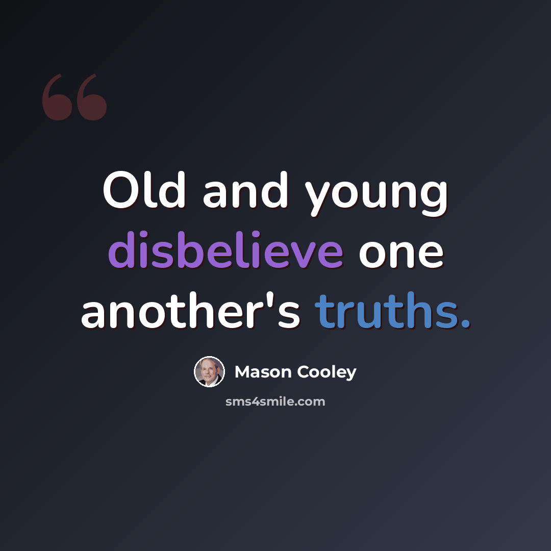 “Old and young disbelieve one another's truths.” quote by Mason Cooley