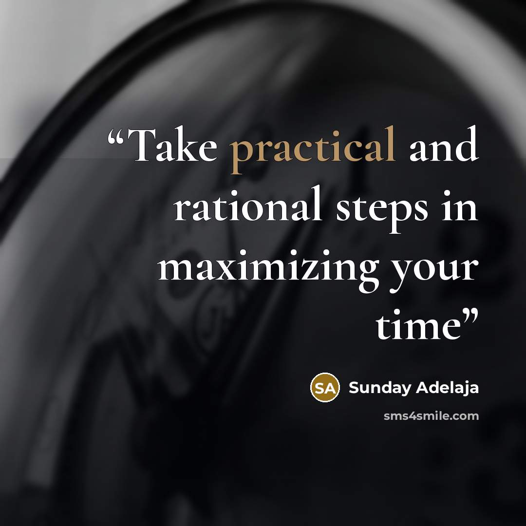 “Take practical and rational steps in maximizing your time” quote by Sunday Adelaja