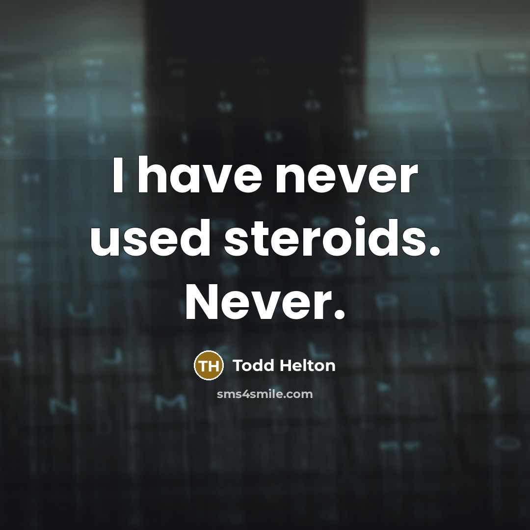 “I have never used steroids. Never.” quote by Todd Helton