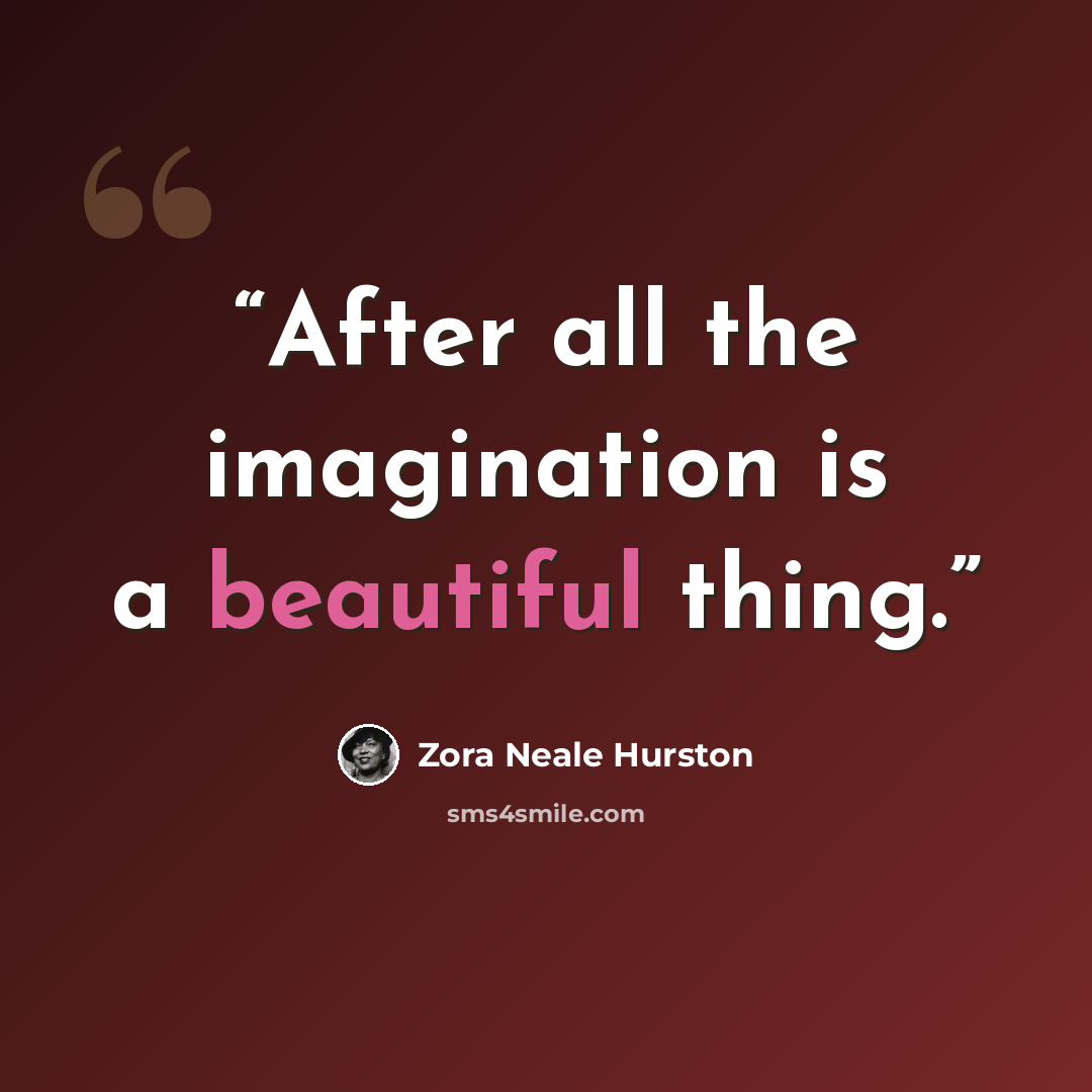 “After all the imagination is a beautiful thing.” quote by Zora Neale Hurston