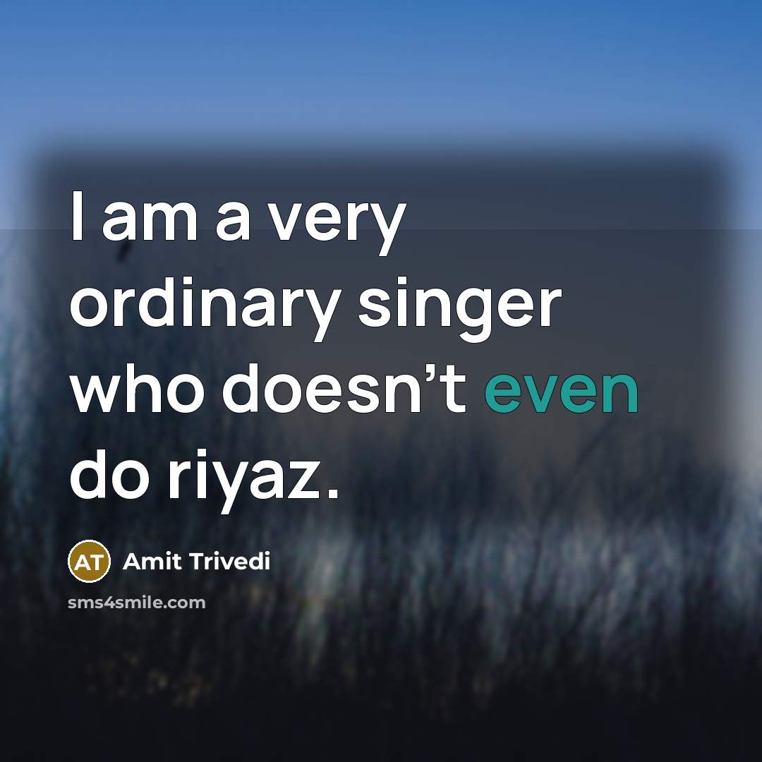 “I am a very ordinary singer who doesn't even do riyaz.” quote by Amit Trivedi