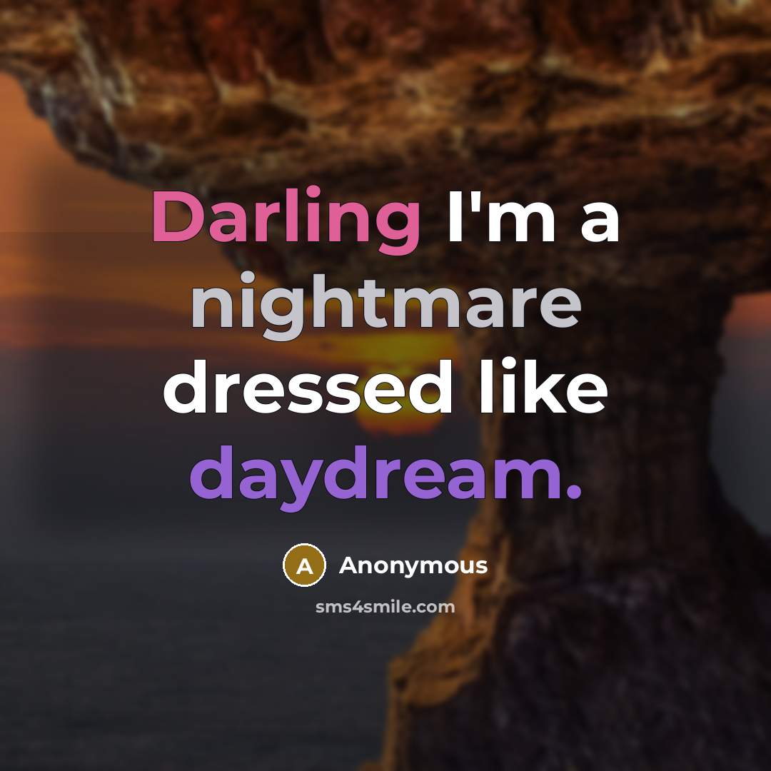 “Darling I'm a nightmare dressed like daydream.” quote by Anonymous