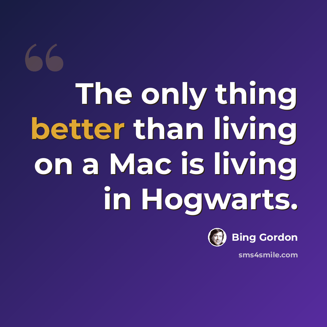 “The only thing better than living on a Mac is living in Hogwarts.” quote by Bing Gordon