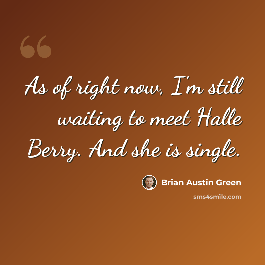 “As of right now, I'm still waiting to meet Halle Berry. And she is single.” quote by Brian Austin Green