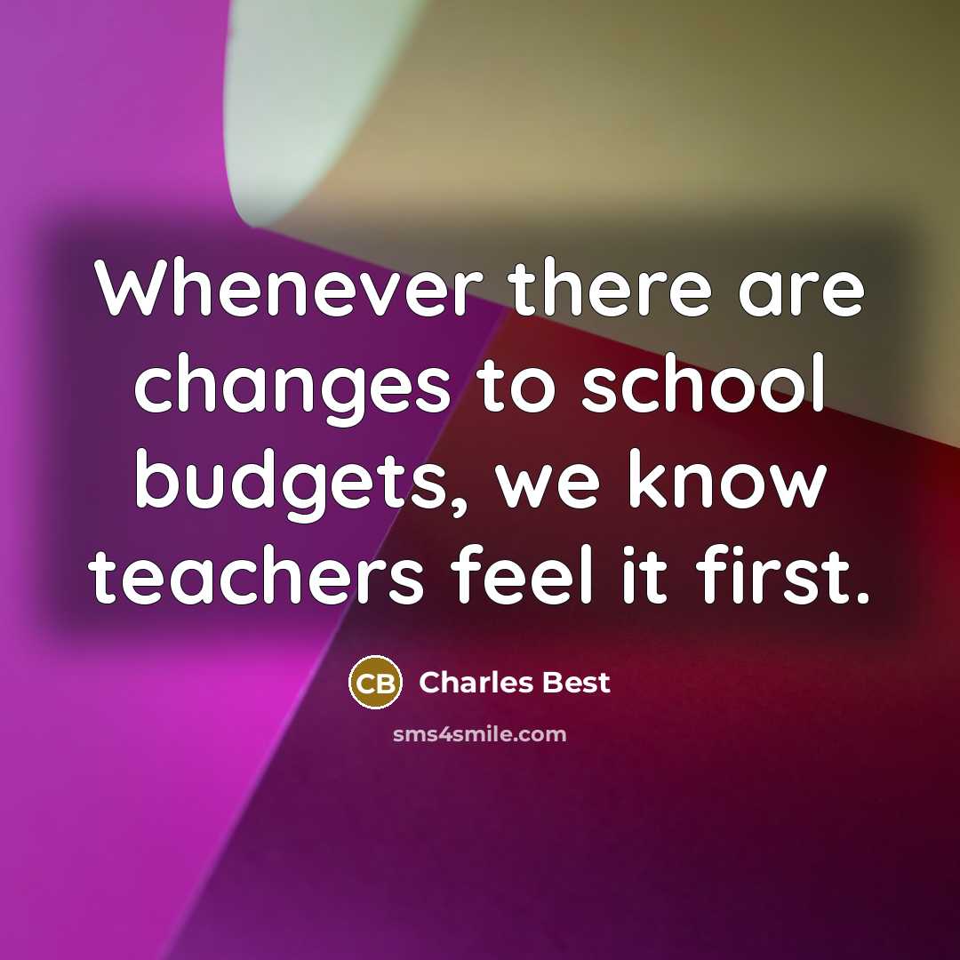 “Whenever there are changes to school budgets, we know teachers feel it first.” quote by Charles Best