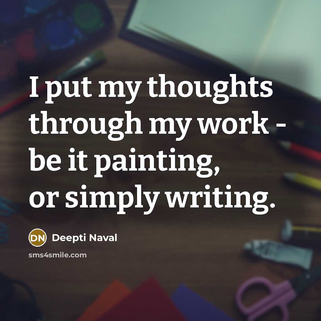 “I put my thoughts through my work - be it painting, or simply writing.” quote by Deepti Naval