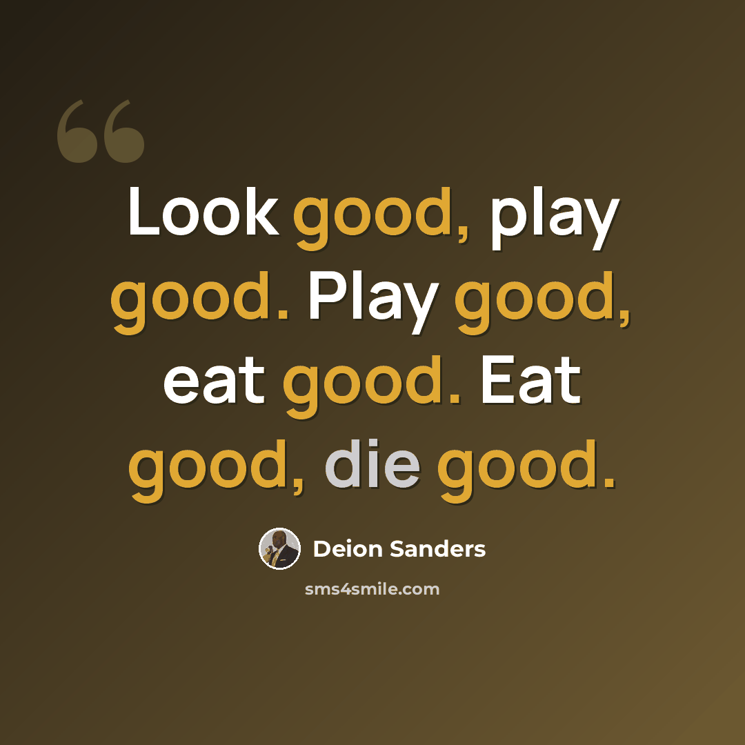 “Look good, play good. Play good, eat good. Eat good, die good.” quote by Deion Sanders