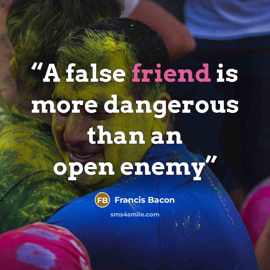 “A false friend is more dangerous than an open enemy” quote by Francis Bacon