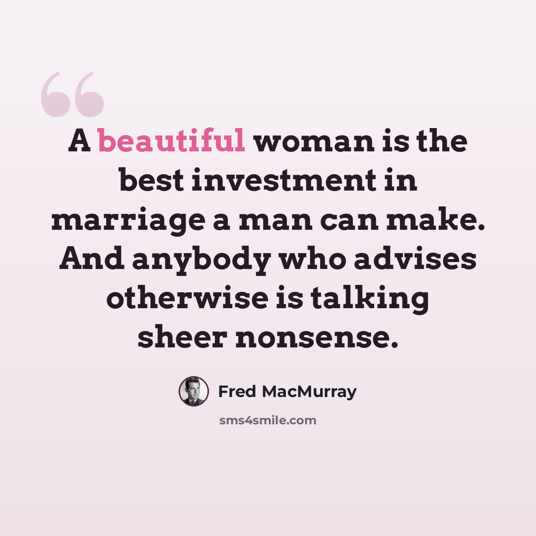 “A beautiful woman is the best investment in marriage a man can make. And anybody who advises otherwise is talking sheer nonsense.” quote by Fred MacMurray