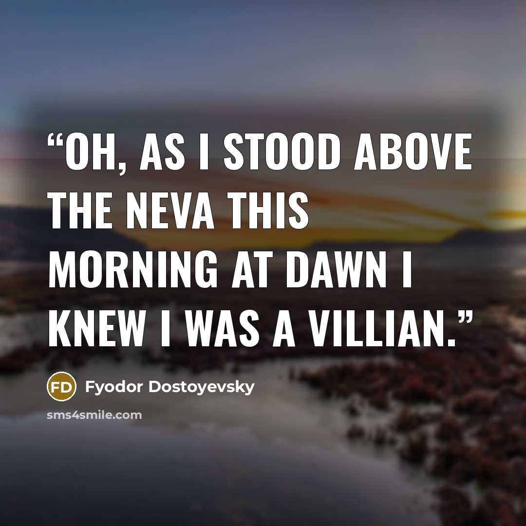 “Oh, as I stood above the Neva this morning at dawn I knew I was a villian.” quote by Fyodor Dostoyevsky