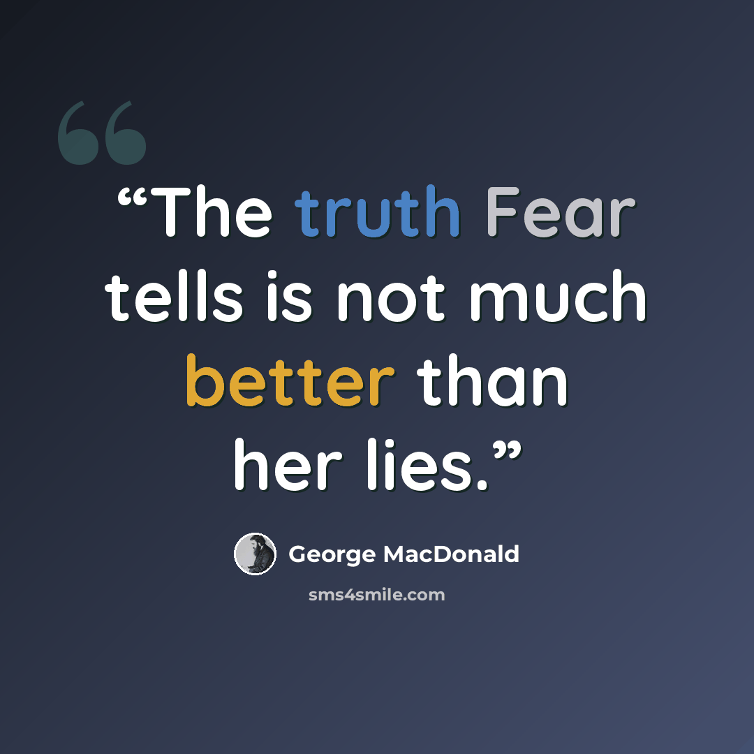 “The truth Fear tells is not much better than her lies.” quote by George MacDonald