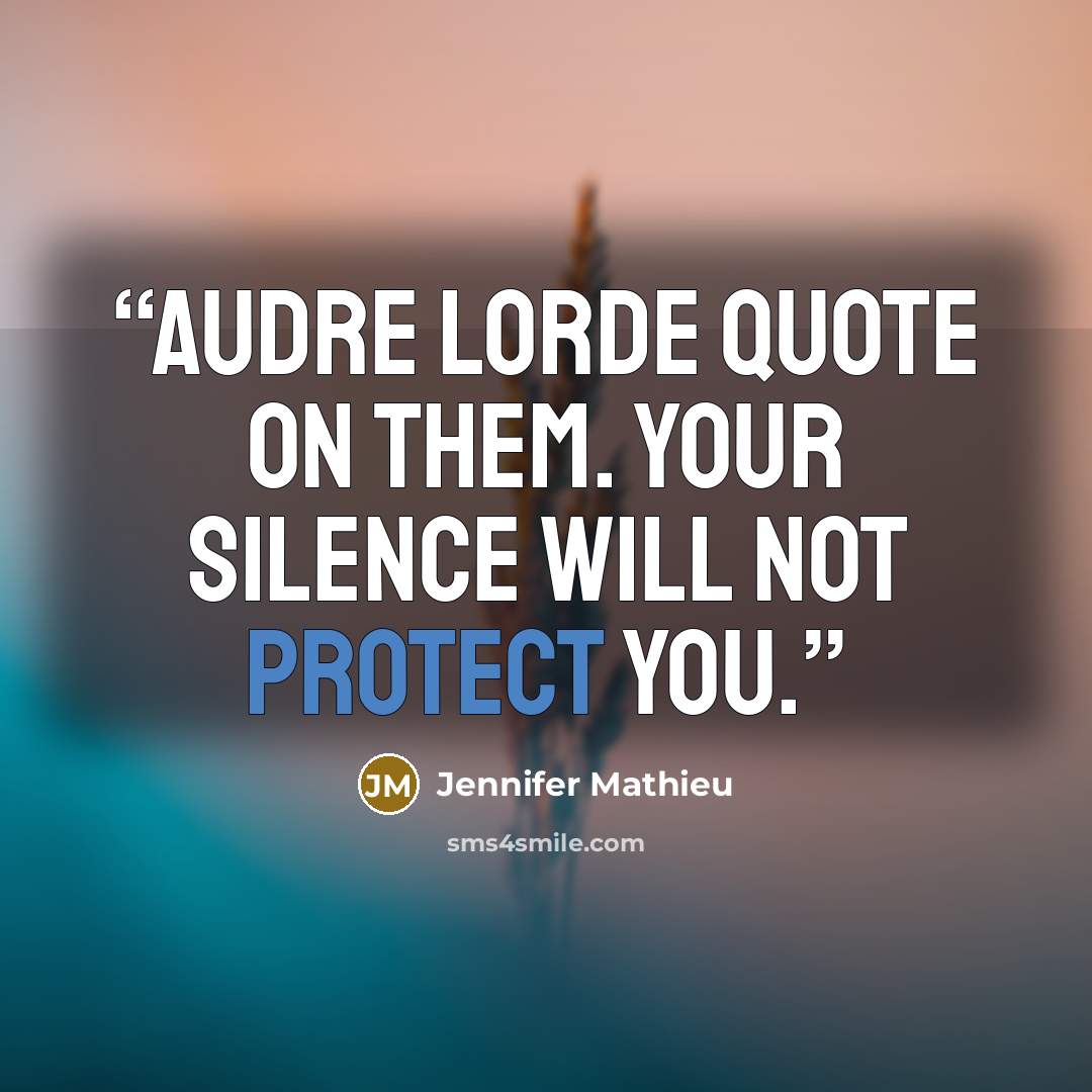 “Audre Lorde quote on them. YOUR SILENCE WILL NOT PROTECT YOU.” quote by Jennifer Mathieu