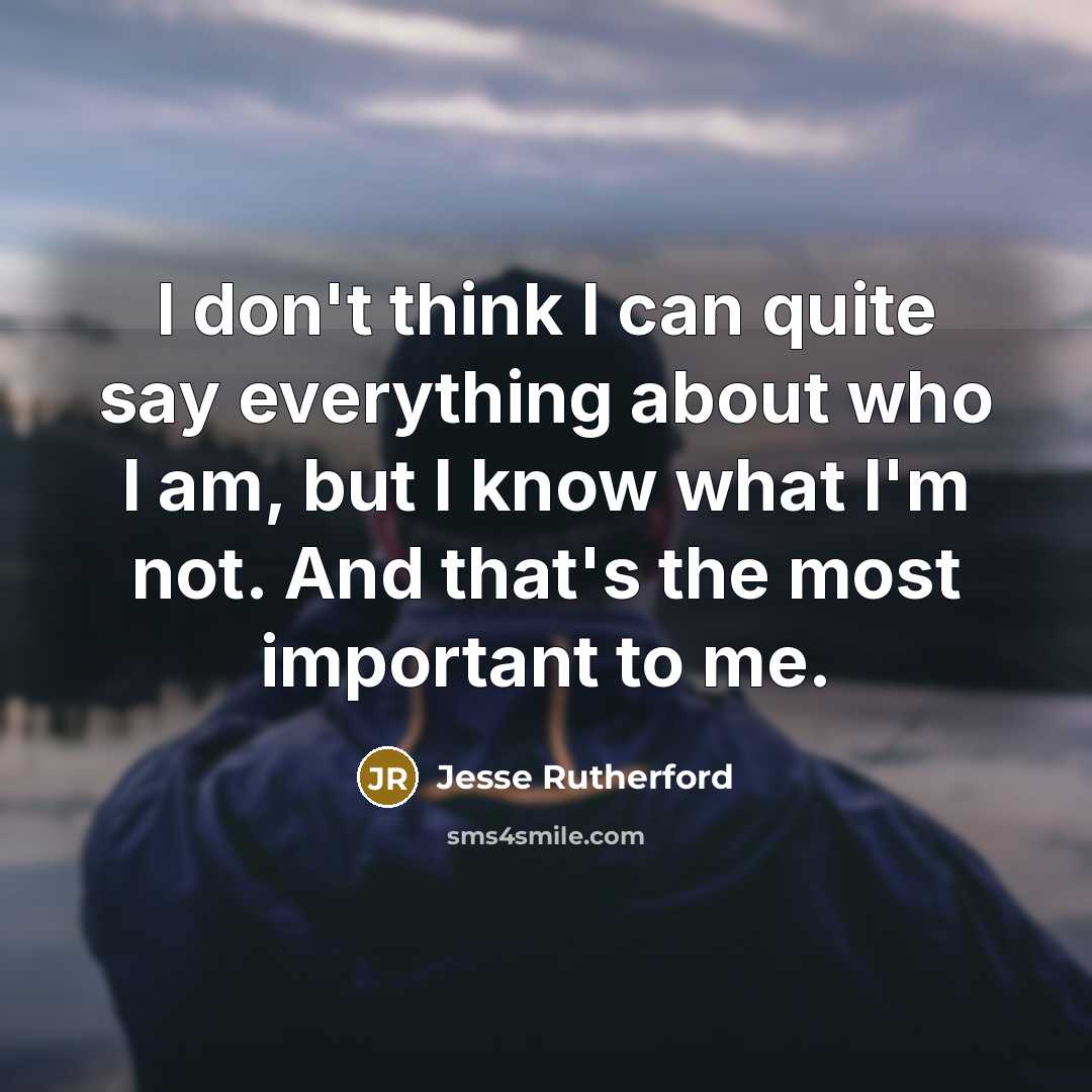 “I don't think I can quite say everything about who I am, but I know what I'm not. And that's the most important to me.” quote by Jesse Rutherford