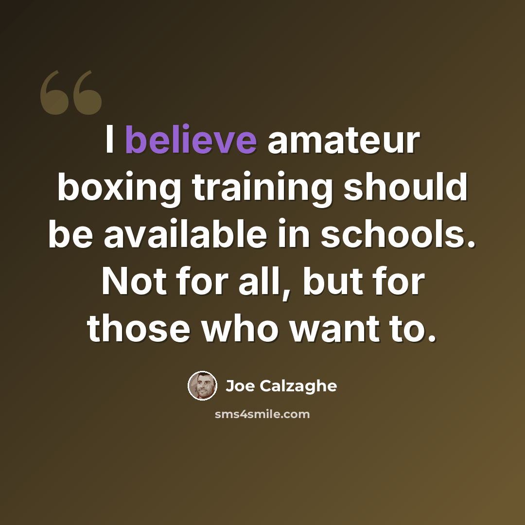 “I believe amateur boxing training should be available in schools. Not for all, but for those who want to.” quote by Joe Calzaghe