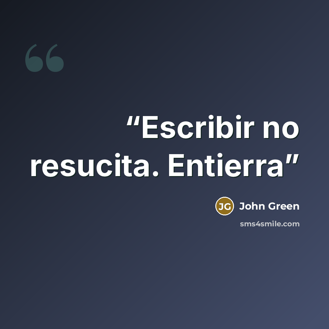 “Escribir no resucita. Entierra” quote by John Green