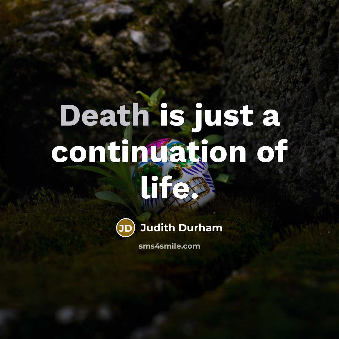 “Death is just a continuation of life.” quote by Judith Durham