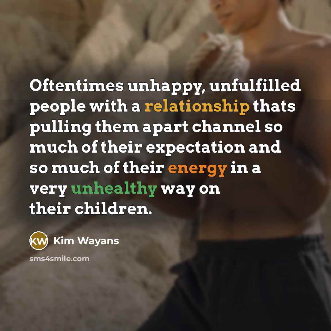 “Oftentimes unhappy, unfulfilled people with a relationship thats pulling them apart channel so much of their expectation and so much of their energy in a very unhealthy way on their children.” quote by Kim Wayans
