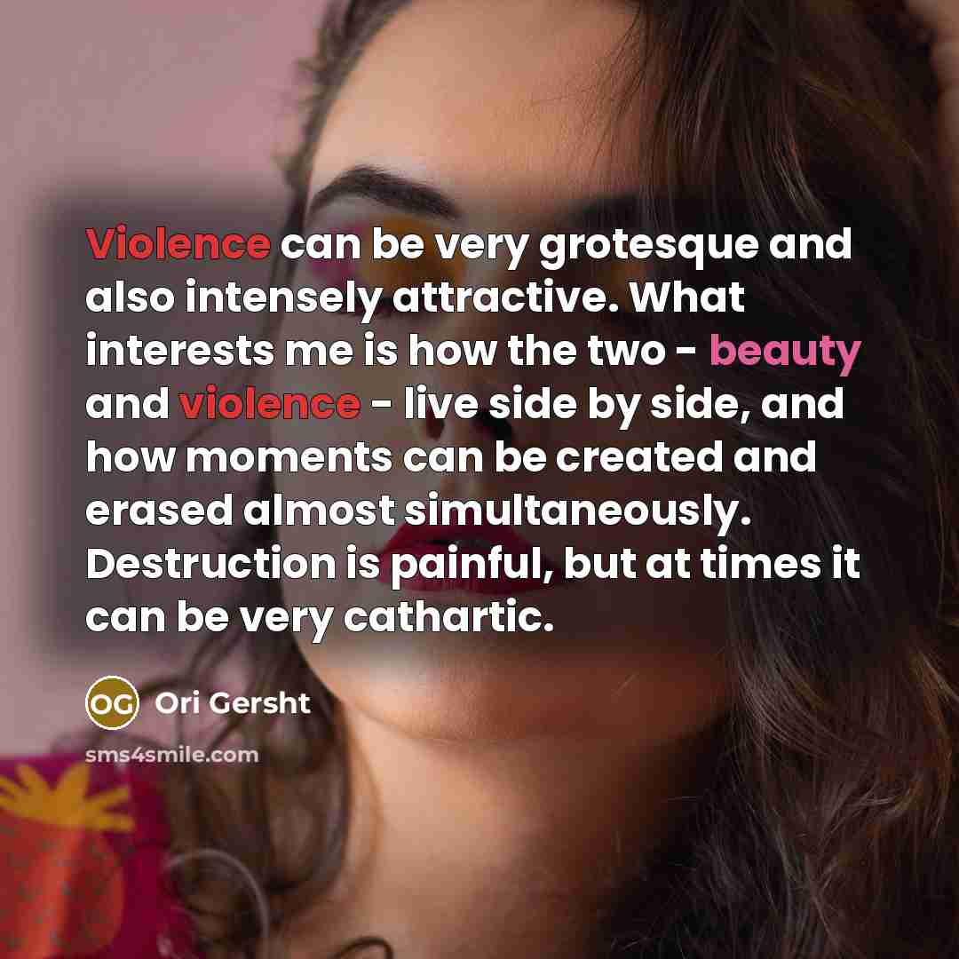 “Violence can be very grotesque and also intensely attractive. What interests me is how the two - beauty and violence - live side by side, and how moments can be created and erased almost simultaneously. Destruction is painful, but at times it can be very cathartic.” quote by Ori Gersht