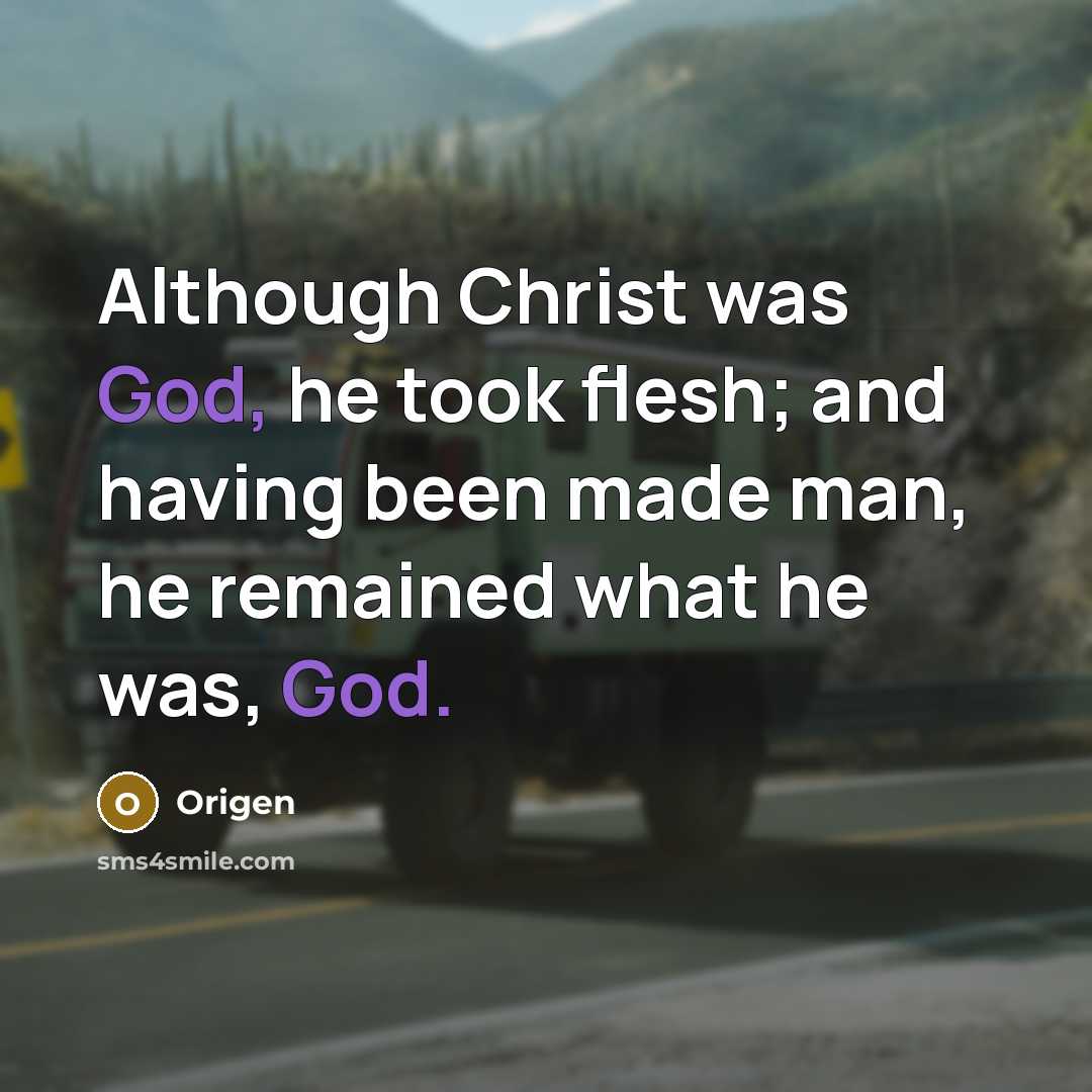 “Although Christ was God, he took flesh; and having been made man, he remained what he was, God.” quote by Origen