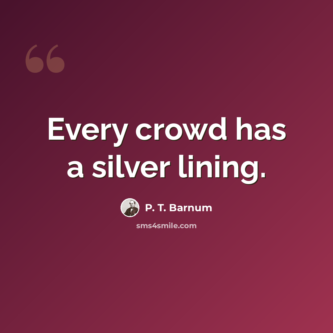 “Every crowd has a silver lining.” quote by P. T. Barnum