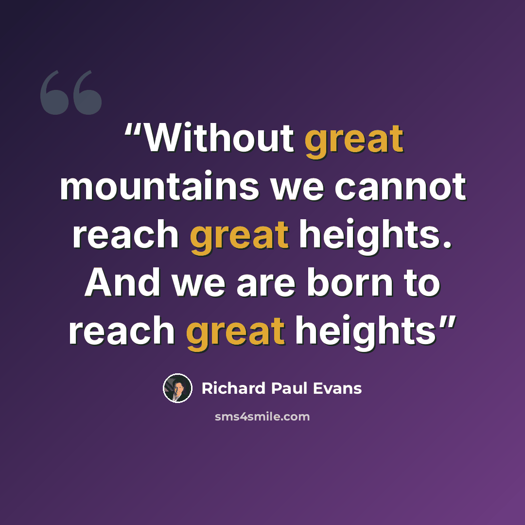 “Without great mountains we cannot reach great heights. And we are born to reach great heights” quote by Richard Paul Evans