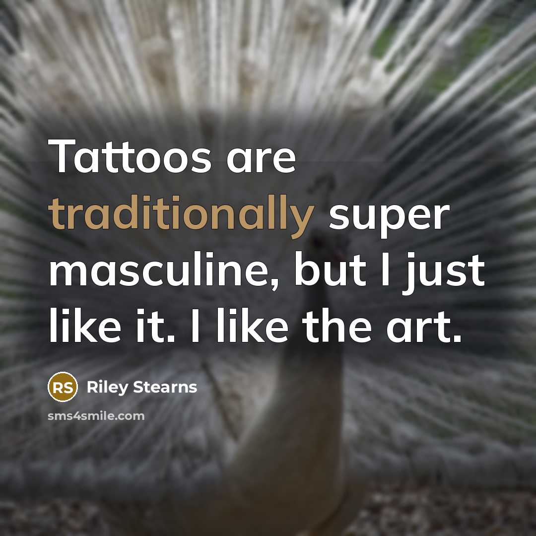 “Tattoos are traditionally super masculine, but I just like it. I like the art.” quote by Riley Stearns