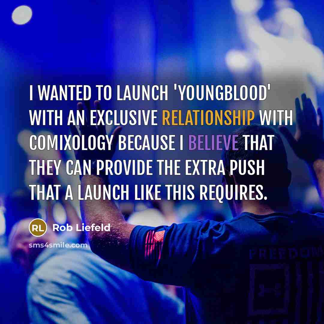 “I wanted to launch 'Youngblood' with an exclusive relationship with ComiXology because I believe that they can provide the extra push that a launch like this requires.” quote by Rob Liefeld