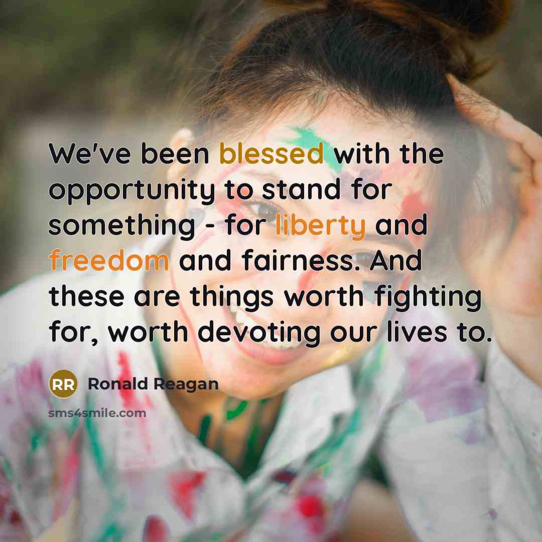 “We've been blessed with the opportunity to stand for something - for liberty and freedom and fairness. And these are things worth fighting for, worth devoting our lives to.” quote by Ronald Reagan