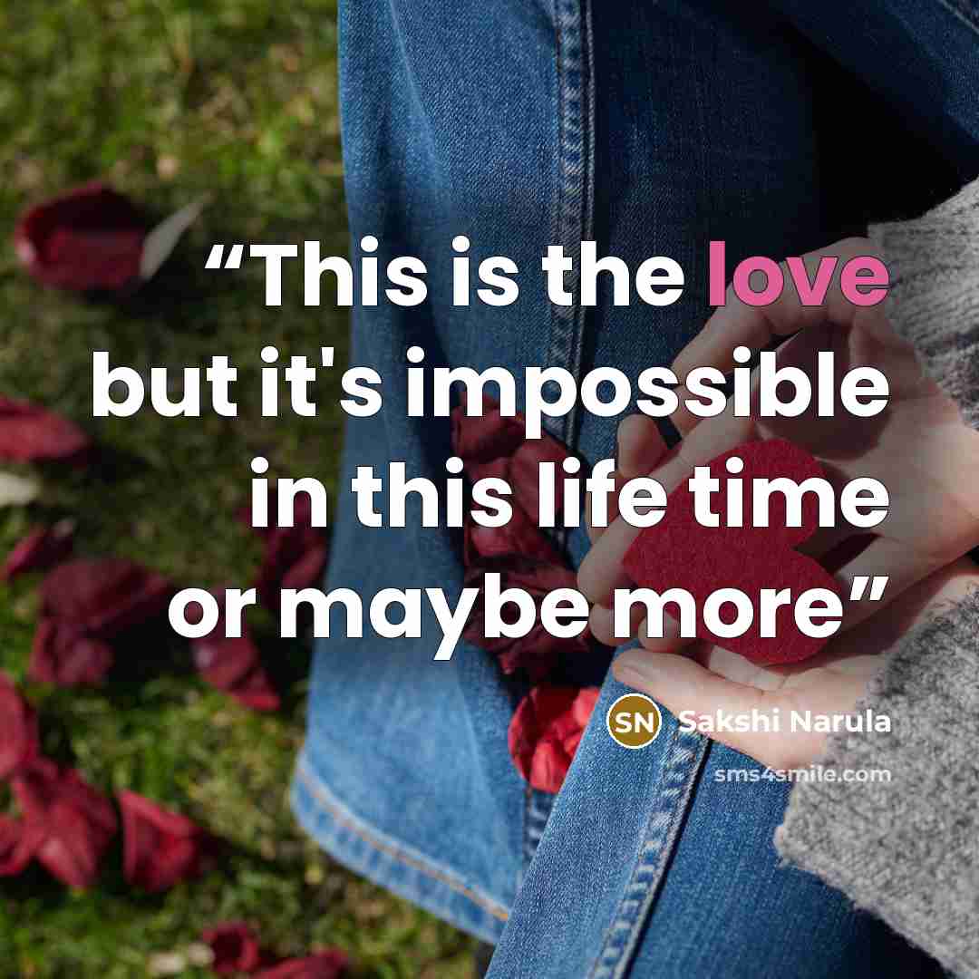 “This is the love but it's impossible in this life time or maybe more” quote by Sakshi Narula