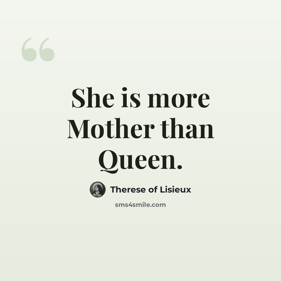 “She is more Mother than Queen.” quote by Therese of Lisieux