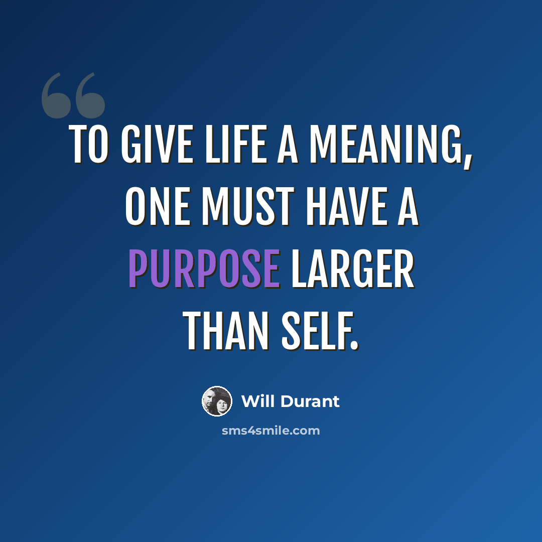 “To give life a meaning, one must have a purpose larger than self.” quote by Will Durant