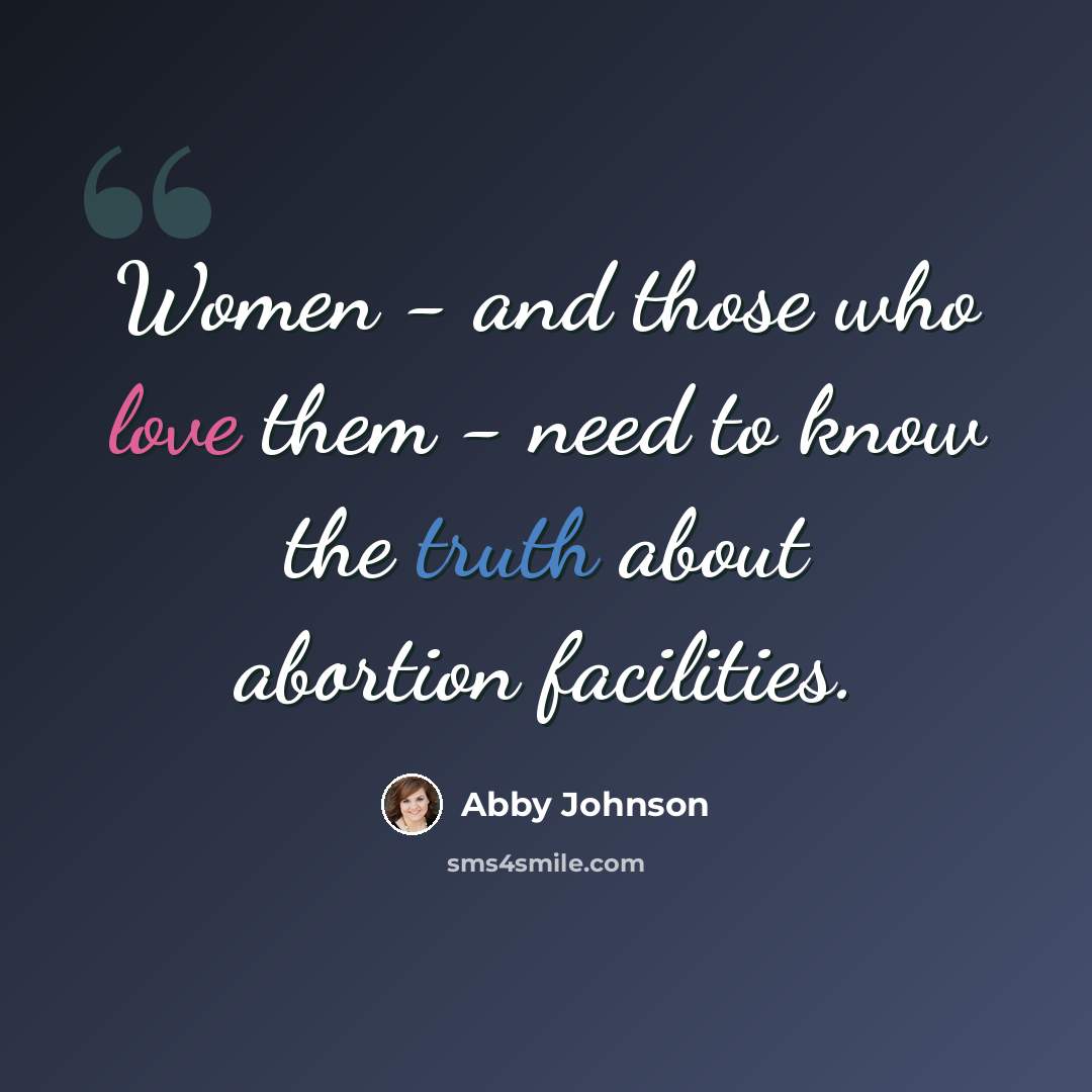 “Women - and those who love them - need to know the truth about abortion facilities.” quote by Abby Johnson