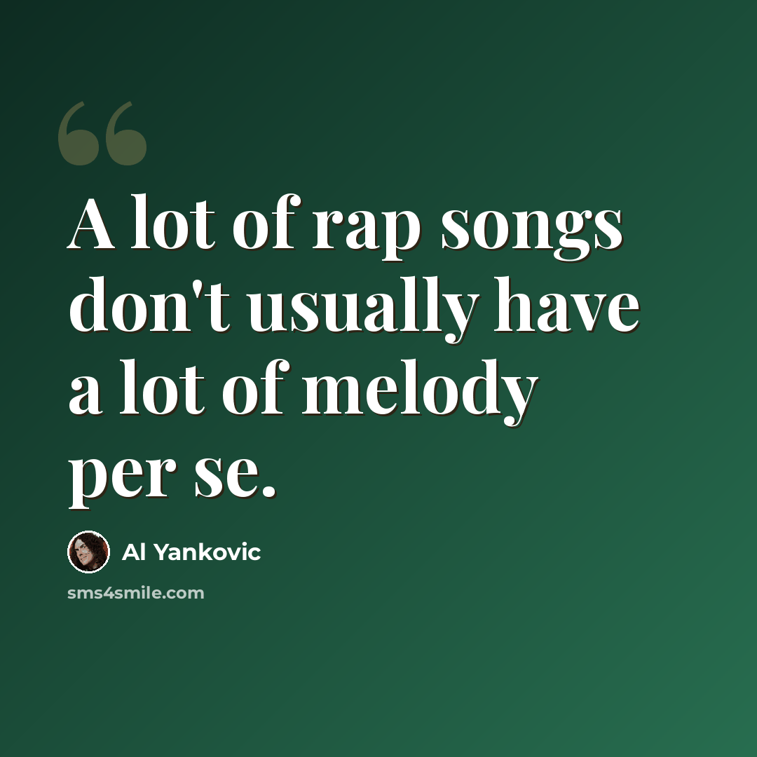 “A lot of rap songs don't usually have a lot of melody per se.” quote by Al Yankovic