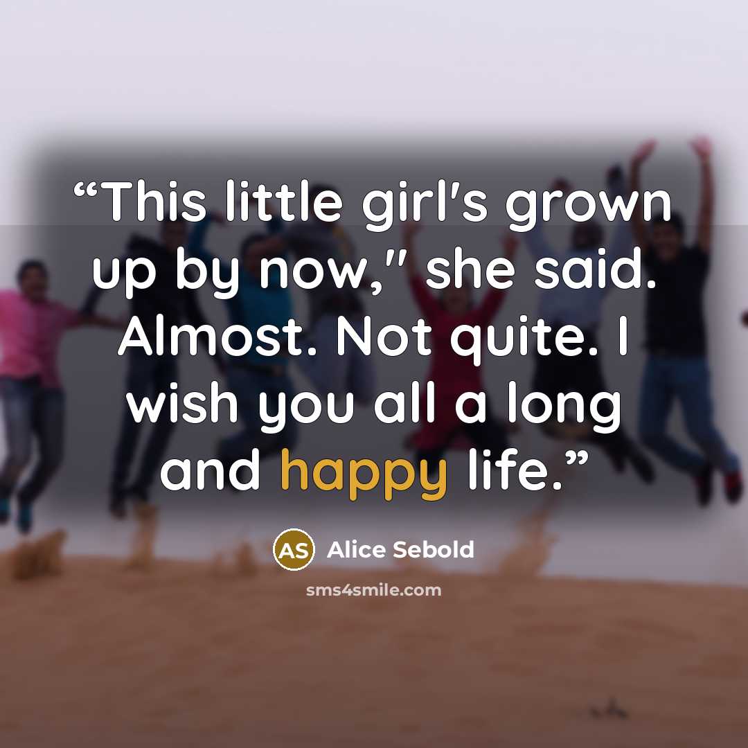 “This little girl's grown up by now," she said. Almost. Not quite. I wish you all a long and happy life.” quote by Alice Sebold