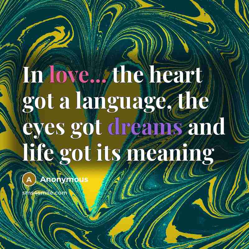 “In love... the heart got a language, the eyes got dreams and life got its meaning” quote by Anonymous