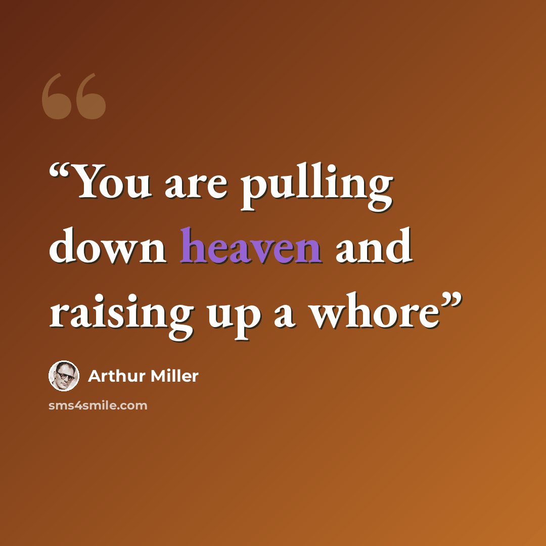 “You are pulling down heaven and raising up a whore” quote by Arthur Miller
