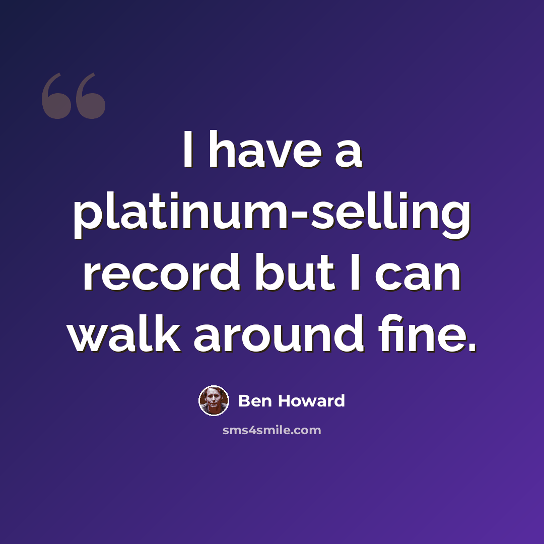 “I have a platinum-selling record but I can walk around fine.” quote by Ben Howard