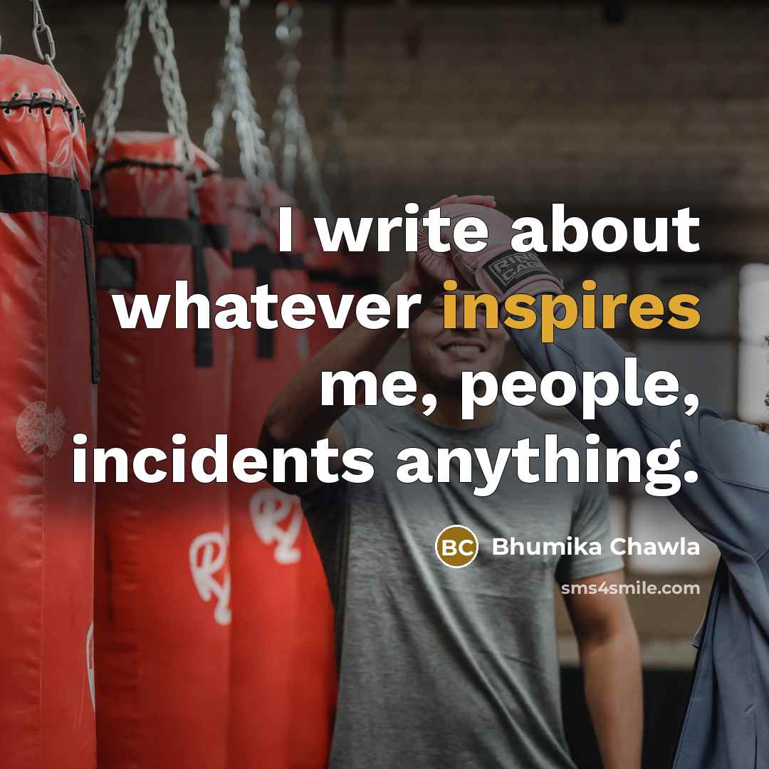 “I write about whatever inspires me, people, incidents anything.” quote by Bhumika Chawla