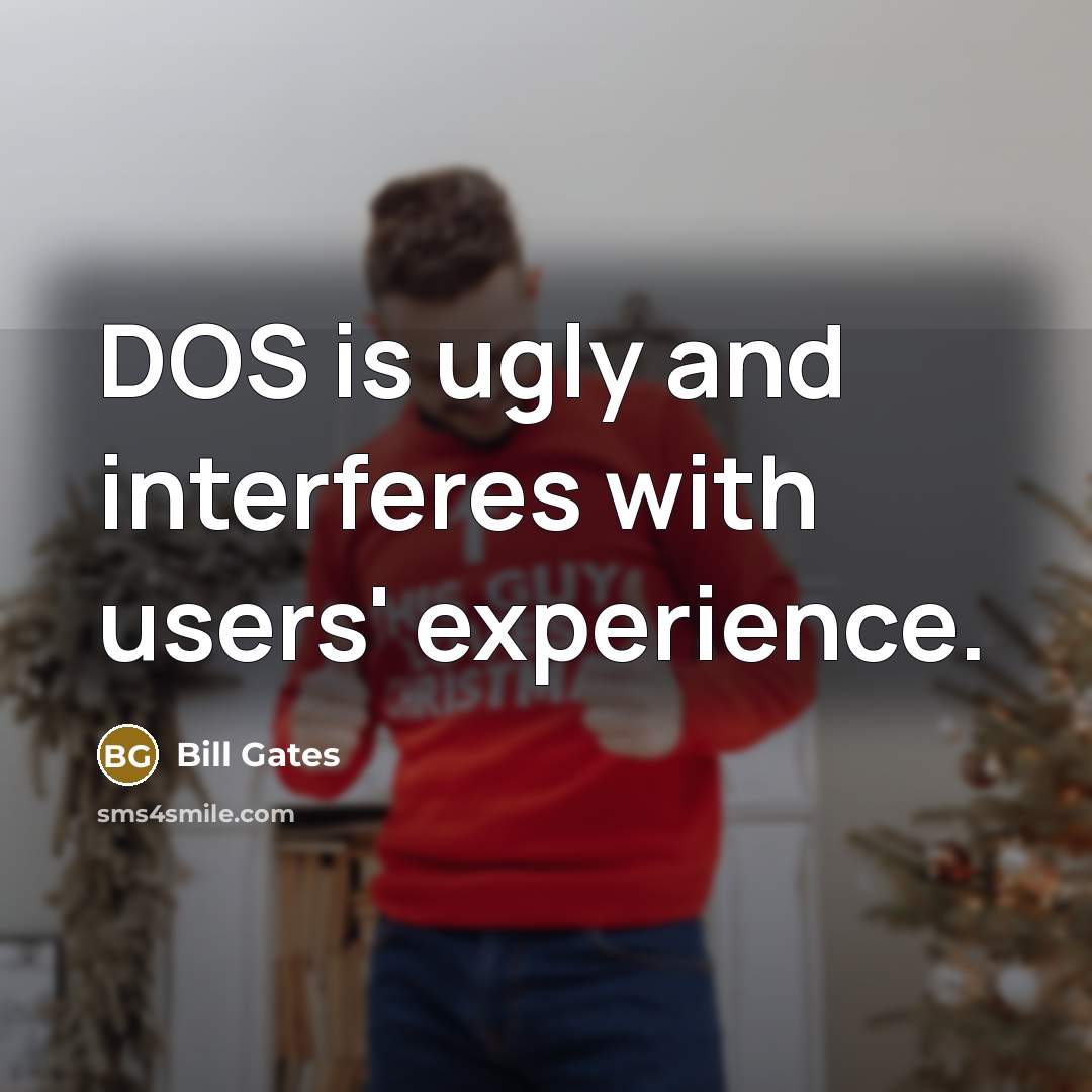 “DOS is ugly and interferes with users' experience.” quote by Bill Gates