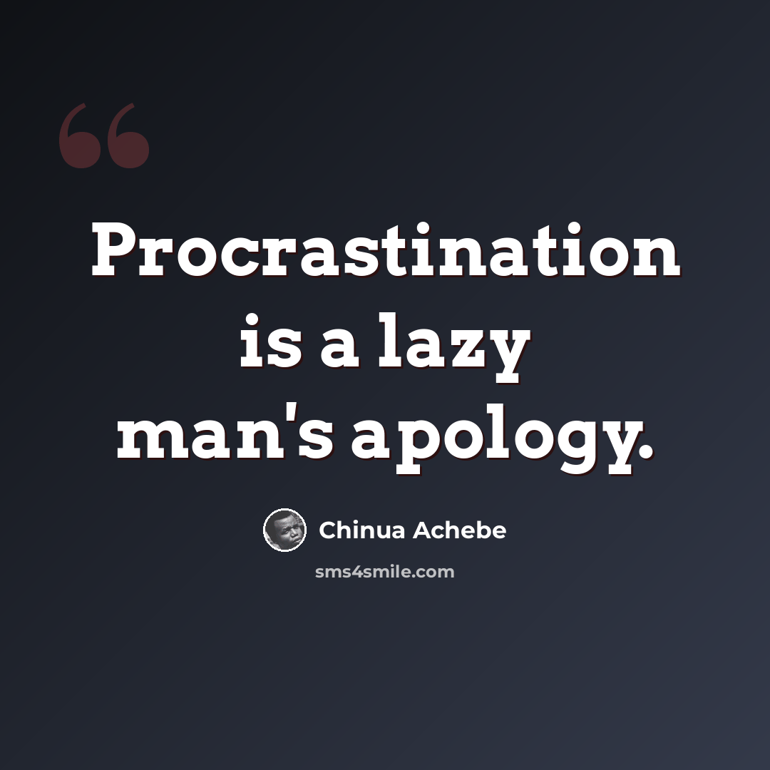 “Procrastination is a lazy man's apology.” quote by Chinua Achebe
