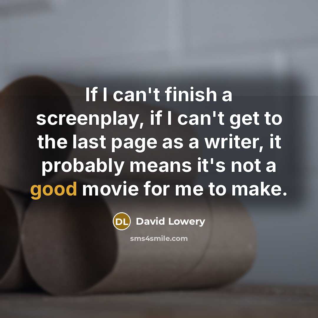 “If I can't finish a screenplay, if I can't get to the last page as a writer, it probably means it's not a good movie for me to make.” quote by David Lowery