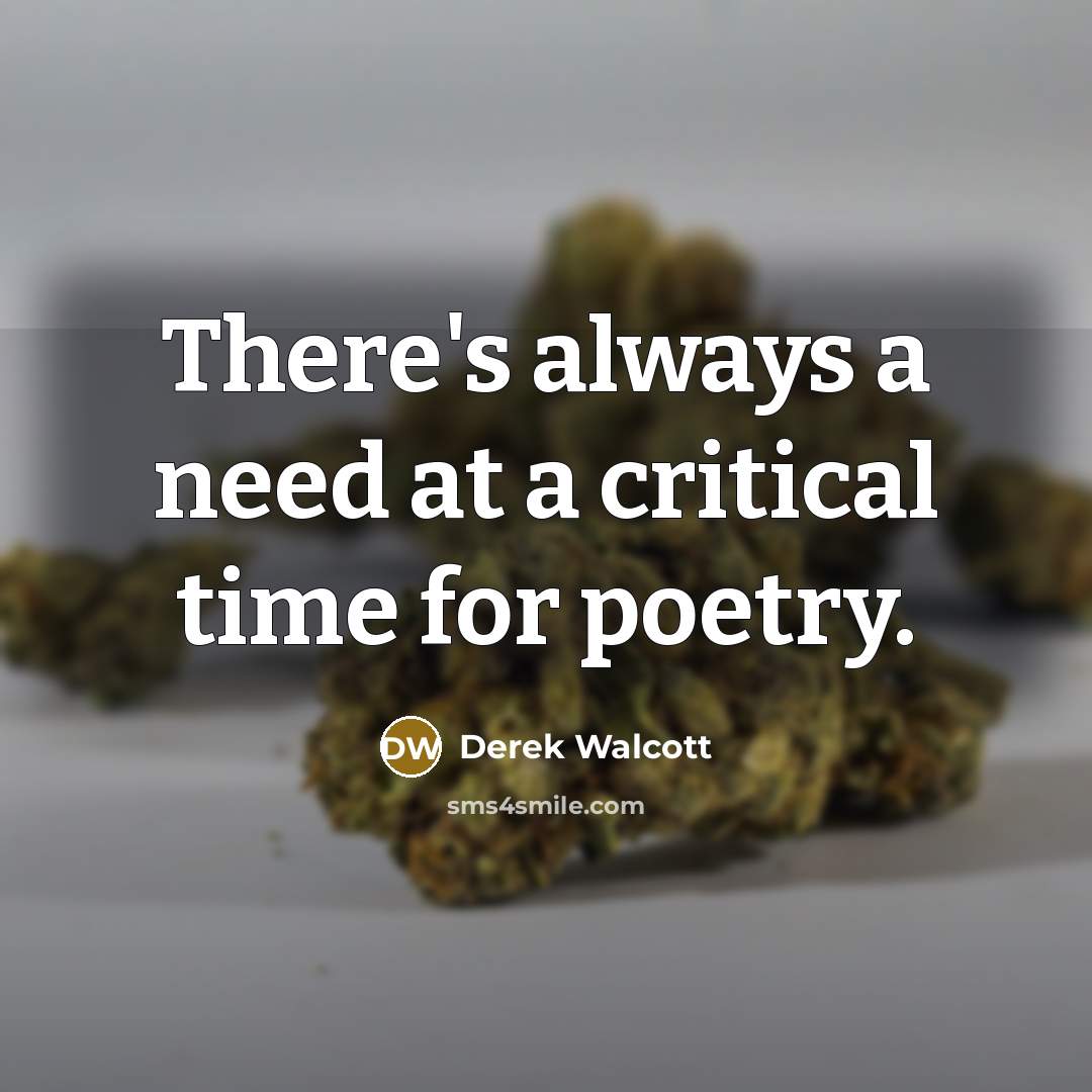 “There's always a need at a critical time for poetry.” quote by Derek Walcott