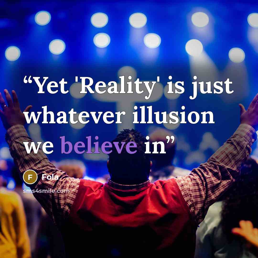 “Yet 'Reality' is just whatever illusion we believe in” quote by Fola
