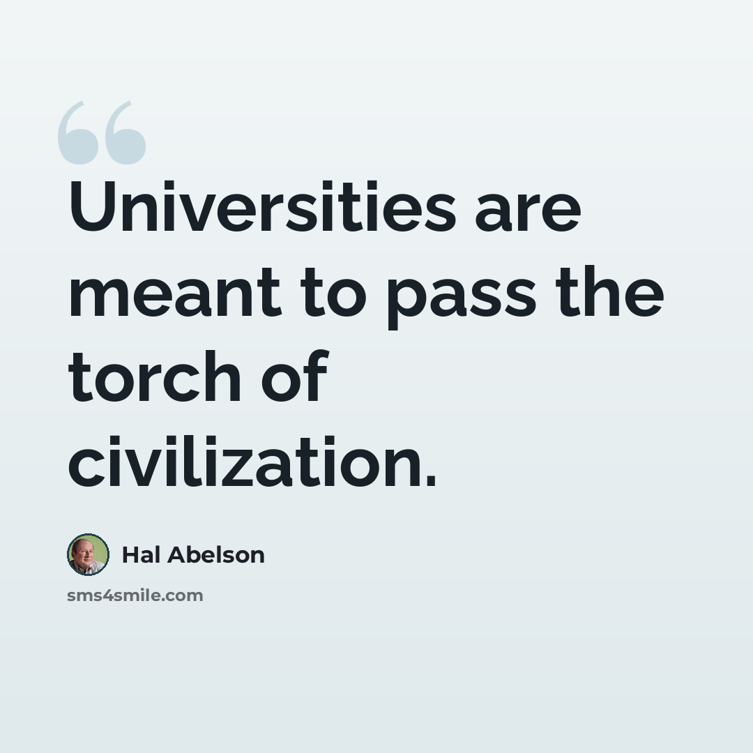 “Universities are meant to pass the torch of civilization.” quote by Hal Abelson