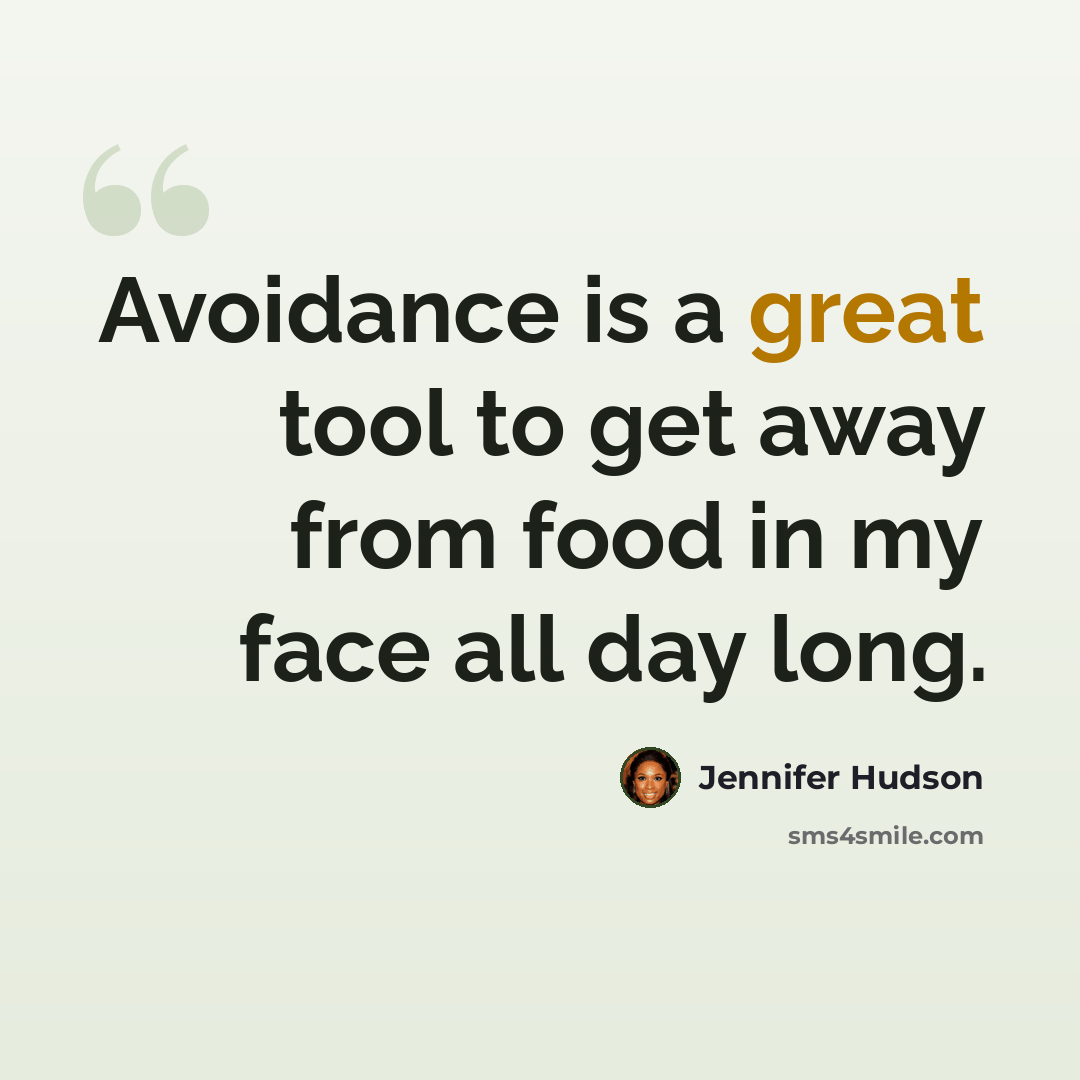 “Avoidance is a great tool to get away from food in my face all day long.” quote by Jennifer Hudson