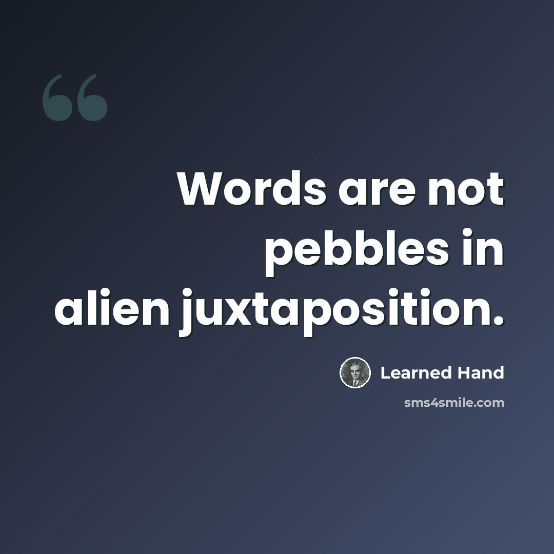 “Words are not pebbles in alien juxtaposition.” quote by Learned Hand